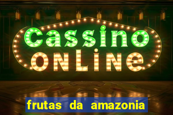 frutas da amazonia de a a z